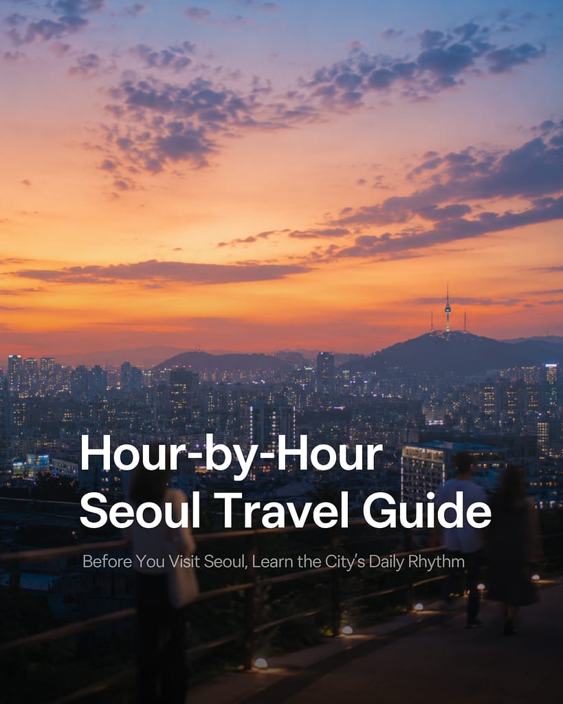 Hour-by-Hour Seoul Travel Guide: Learn the City’s Daily Rhythm Before You Visit